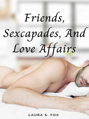 cover image of Friends, Sexcapades, and Love Affairs